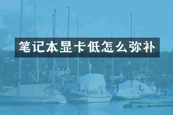 笔记本显卡低怎么弥补