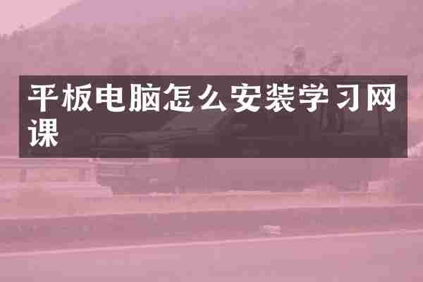 平板电脑怎么安装学习网课