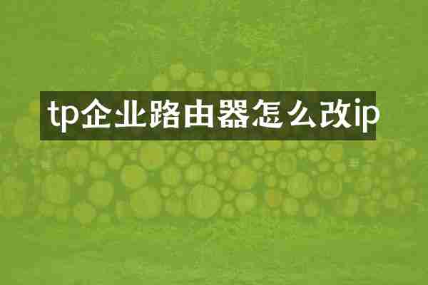 tp企业路由器怎么改ip