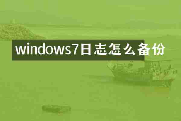 windows7日志怎么备份