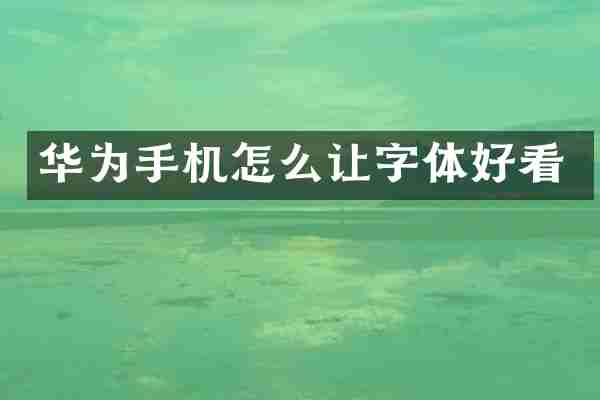 华为手机怎么让字体好看