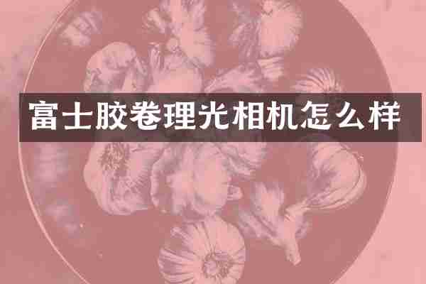 富士胶卷理光相机怎么样