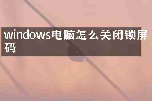 windows电脑怎么关闭锁屏密码
