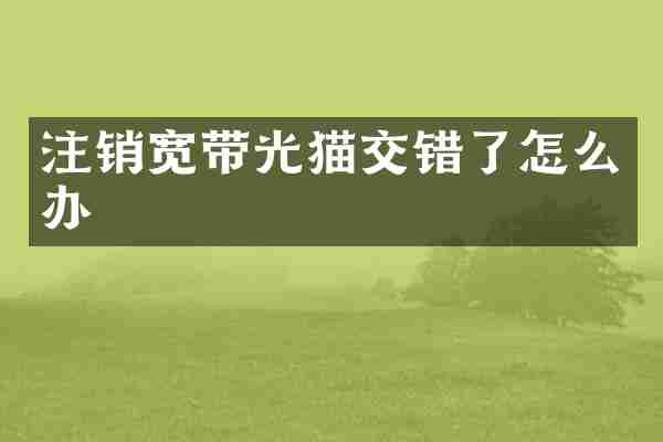注销宽带光猫交错了怎么办