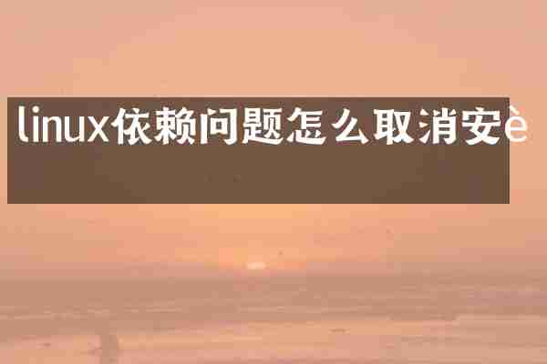 linux依赖问题怎么取消安装