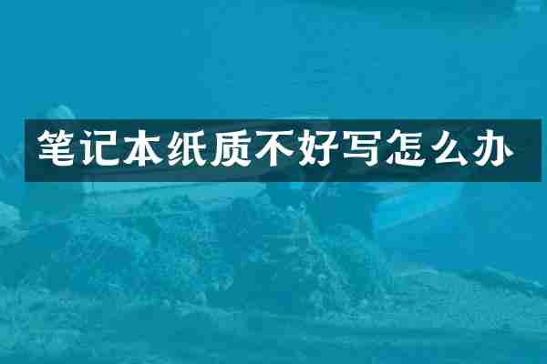 笔记本纸质不好写怎么办