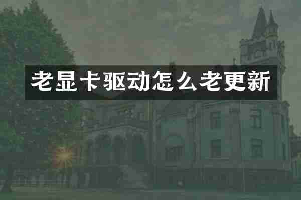 老显卡驱动怎么老更新