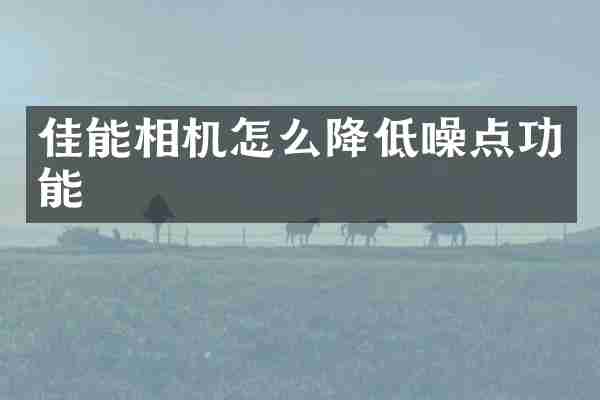 佳能相机怎么降低噪点功能