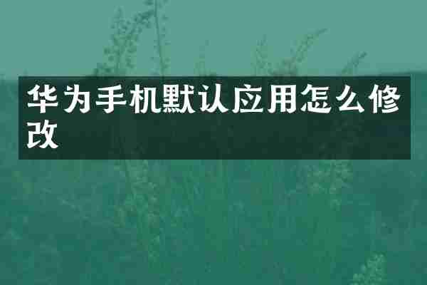 华为手机默认应用怎么修改