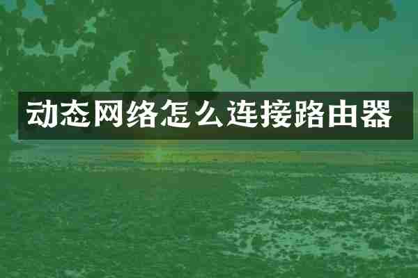 动态网络怎么连接路由器