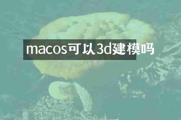macos可以3d建模吗