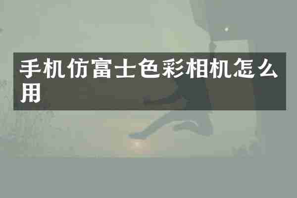 手机仿富士色彩相机怎么用