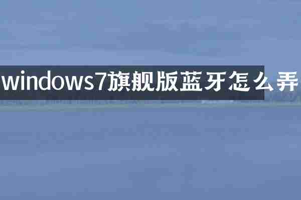 windows7旗舰版蓝牙怎么弄