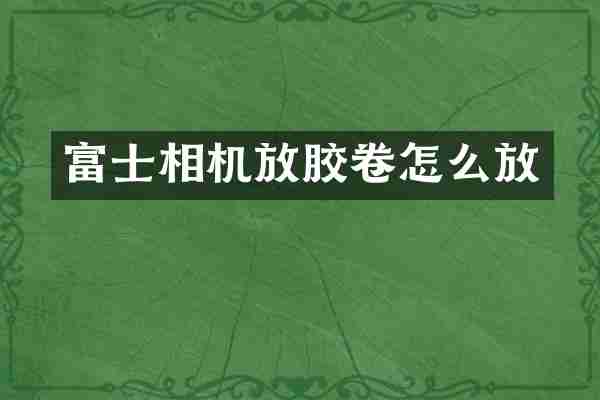 富士相机放胶卷怎么放