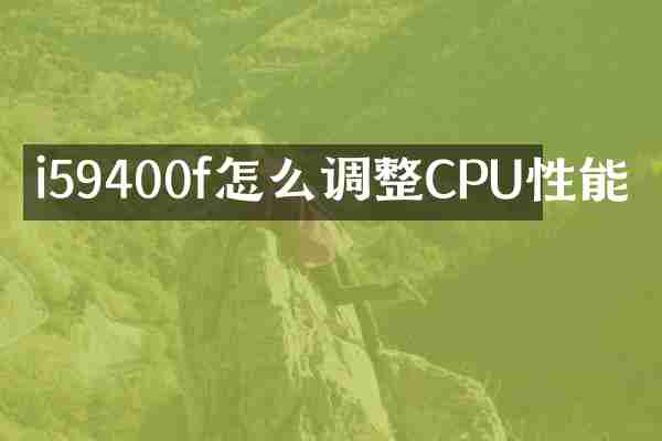 i59400f怎么调整CPU性能