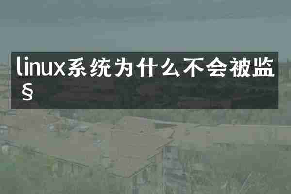 linux系统为什么不会被监控