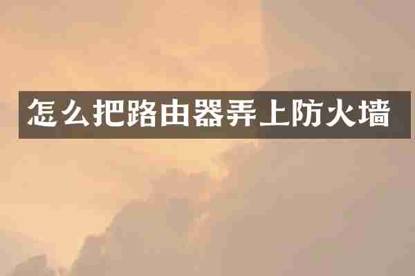 怎么把路由器弄上防火墙