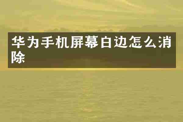 华为手机屏幕白边怎么消除