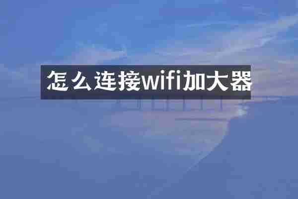 怎么连接wifi加大器