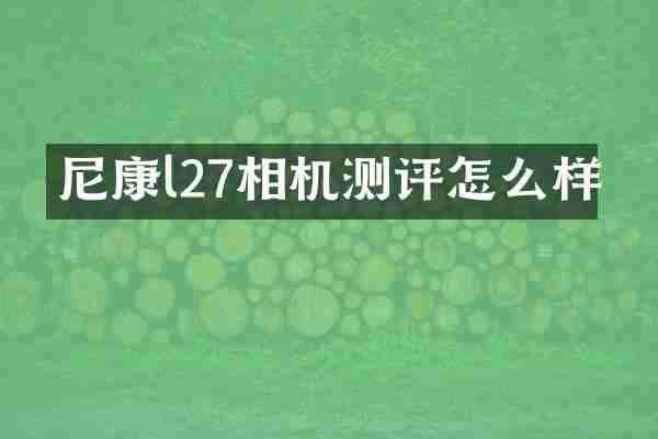 尼康l27相机测评怎么样