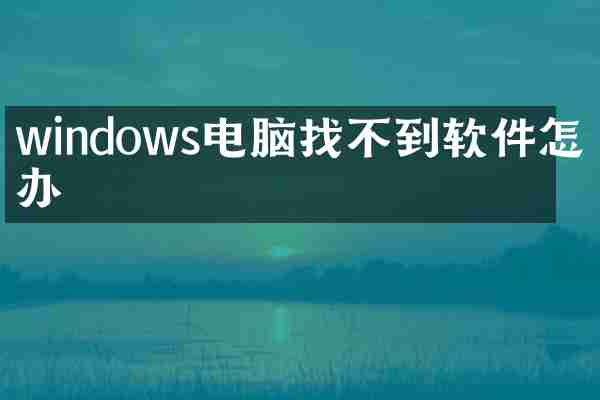 windows电脑找不到软件怎么办