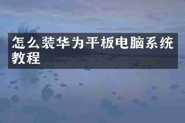 怎么装华为平板电脑系统教程