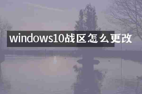 windows10战区怎么更改