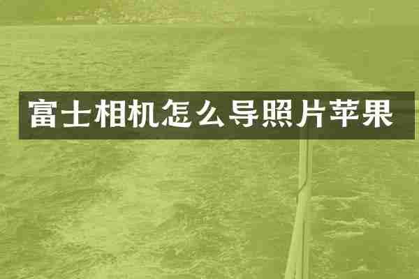富士相机怎么导照片苹果