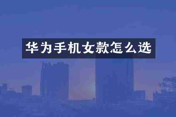 华为手机女款怎么选