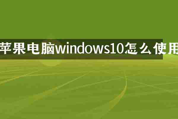 苹果电脑windows10怎么使用