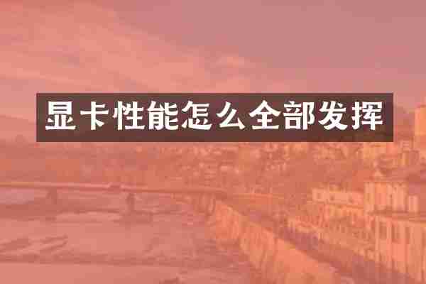 显卡性能怎么全部发挥