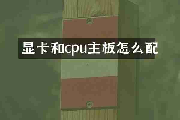 显卡和cpu主板怎么配