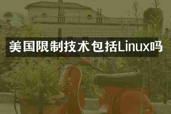 美国限制技术包括Linux吗