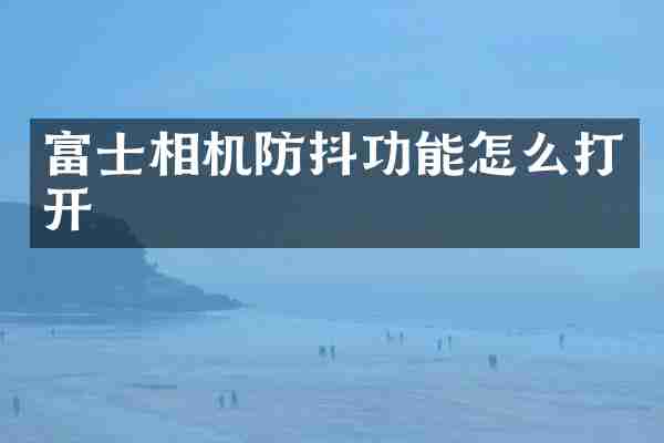 富士相机防抖功能怎么打开
