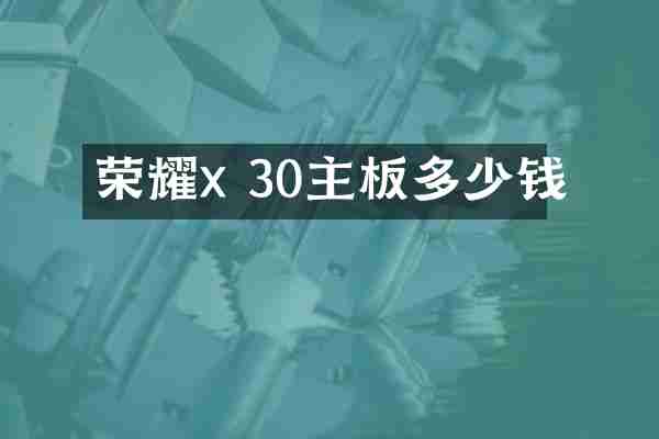 荣耀x 30主板多少钱