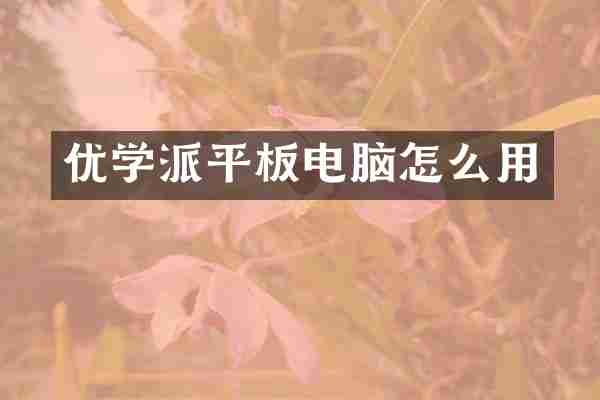 优学派平板电脑怎么用