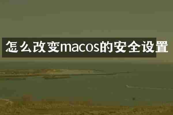 怎么改变macos的安全设置