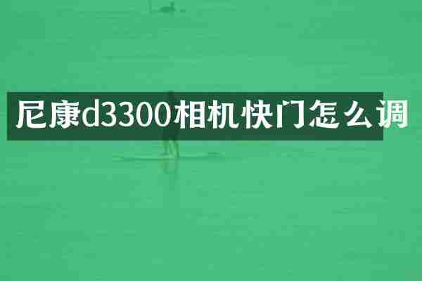 尼康d3300相机快门怎么调