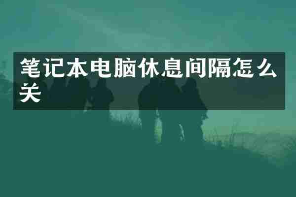 笔记本电脑休息间隔怎么关