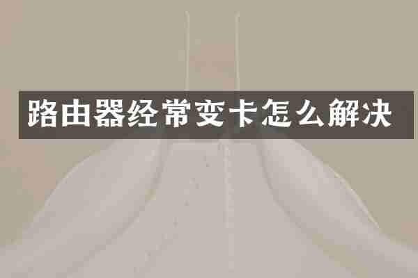 路由器经常变卡怎么解决