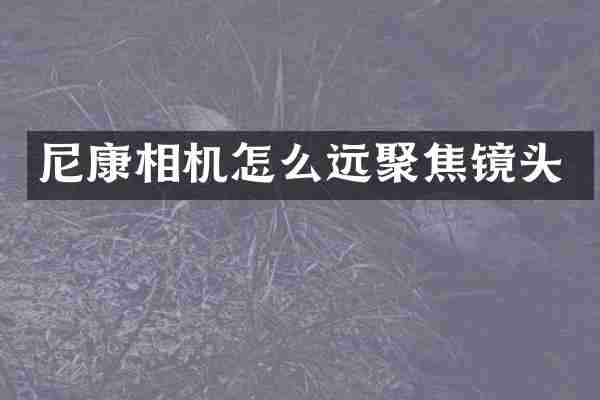 尼康相机怎么远聚焦镜头