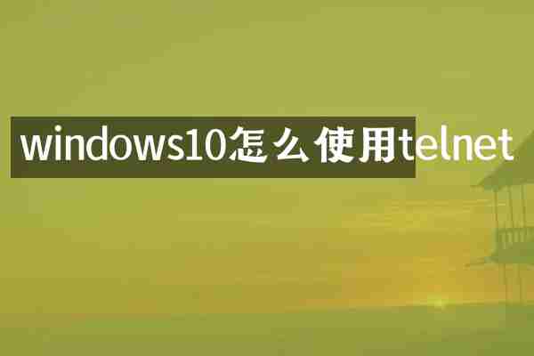 windows10怎么使用telnet