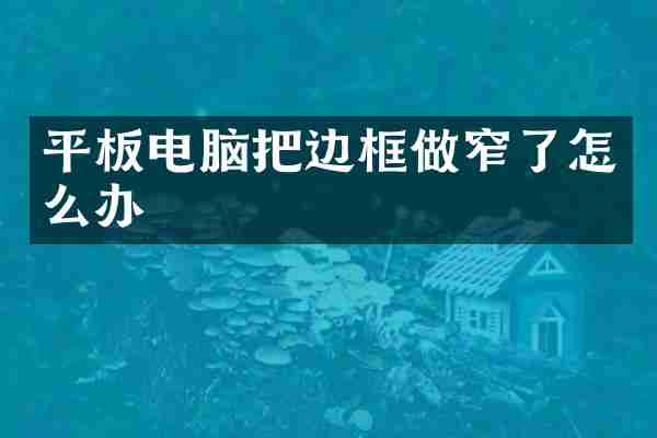 平板电脑把边框做窄了怎么办