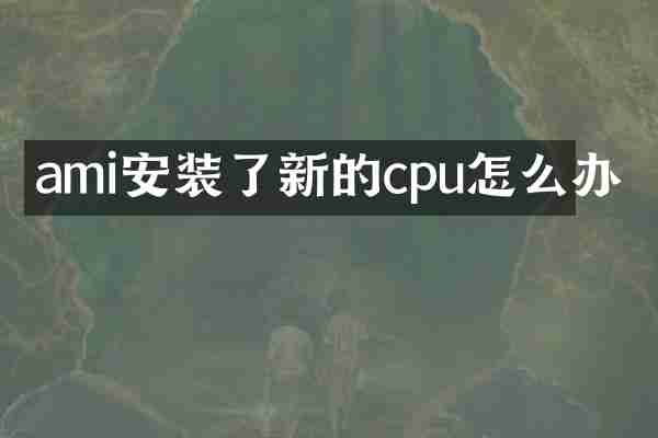 ami安装了新的cpu怎么办