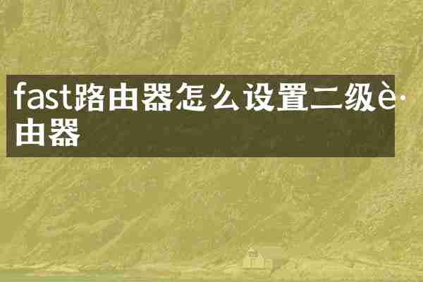 fast路由器怎么设置二级路由器