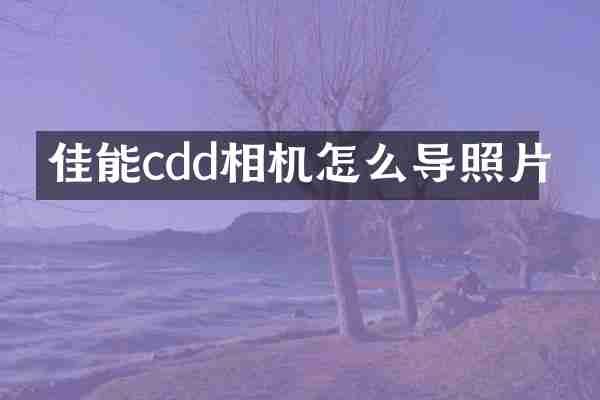 佳能cdd相机怎么导照片