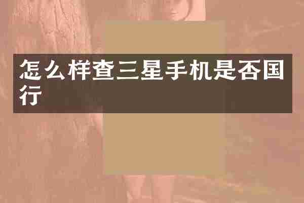 怎么样查三星手机是否国行