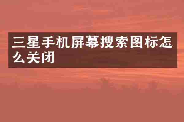 三星手机屏幕搜索图标怎么关闭