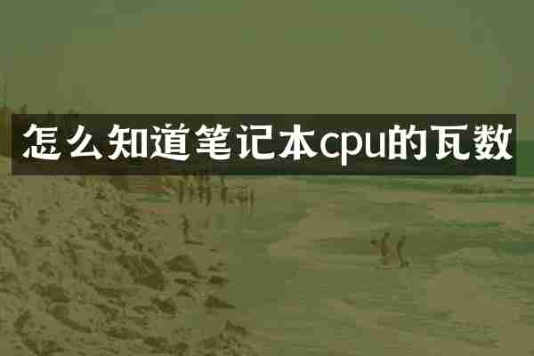 怎么知道笔记本cpu的瓦数