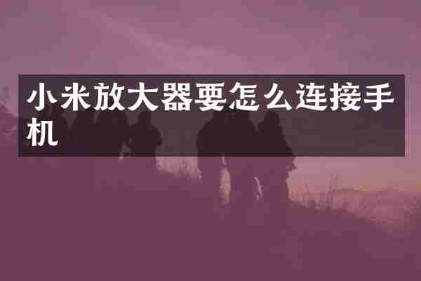 小米放大器要怎么连接手机